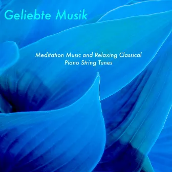 Geliebte Musik (Meditation Music and Relaxing Classical Piano String Tunes) by Martha Arnulf