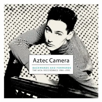 Backwards and Forwards: The WEA Recordings 1984-1995 by Aztec Camera