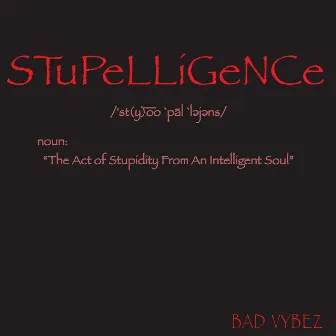 Stupelligence by Bad VyBEZ