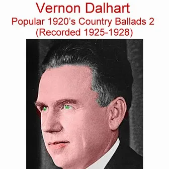 Popular 1920's Country Ballads, Vol. 2 (Recorded 1924-1926) by Vernon Dalhart