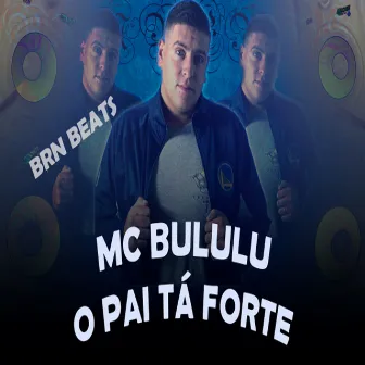 O Pai Tá Forte by Mc Bululu