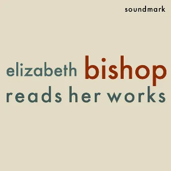 Elizabeth Bishop Reads Her Works by Elizabeth Bishop