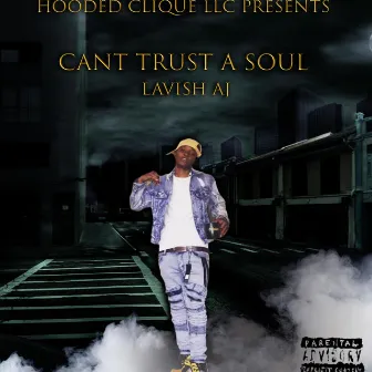 Cant Trust A Soul by Lavish Aj