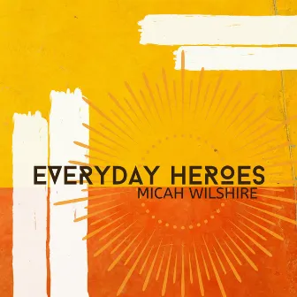 Everyday Heroes by Micah Wilshire