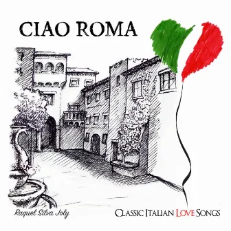 Ciao Roma: Classic Italian Love Songs by Raquel Silva Joly