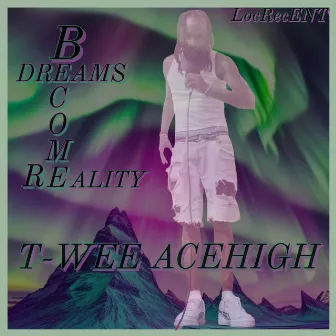 Dreams Become Reality by T-Wee Acehigh