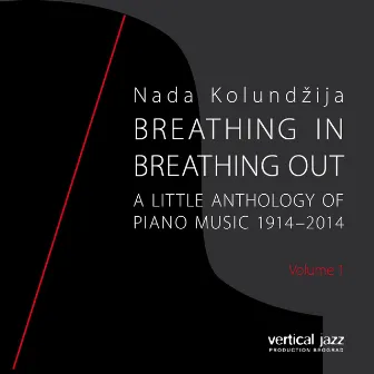 Breathing In, Breathing Out: A Little Anthology of Piano Music 1914 - 2014, Vol. 1 by Nada Kolundžija