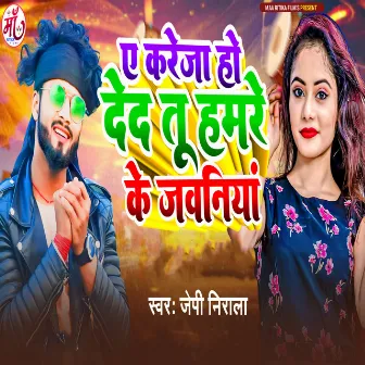 Ae Kareja Ho Deda Tu Hamre Ke Jawaniya by JP Nirala