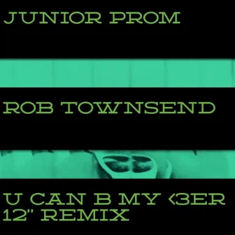 U Can B My <3er (12' Remix) [feat. Junior Prom] by Rob Townsend