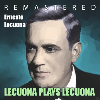 Lecuona Plays Lecuona (Remastered) by Ernesto Lecuona