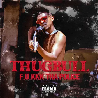 F.U.KKK Tha Police by Thugbull