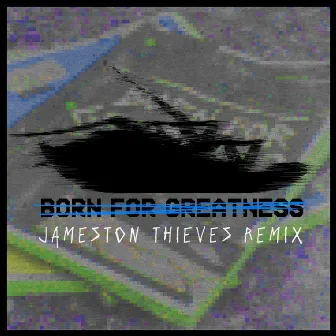 Born For Greatness (Jameston Thieves Remix) by Jameston Thieves