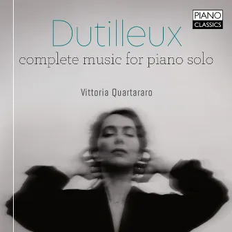 Dutilleux: Complete Music for Piano Solo by Vittoria Quartararo