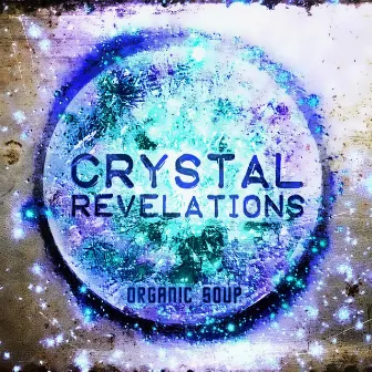 Crystal Revelations by Organic Soup