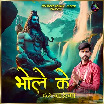 भोले के दर जाऊँगा by Mukul Jadon