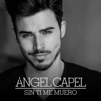 Sin Ti Me Muero by Ángel Capel