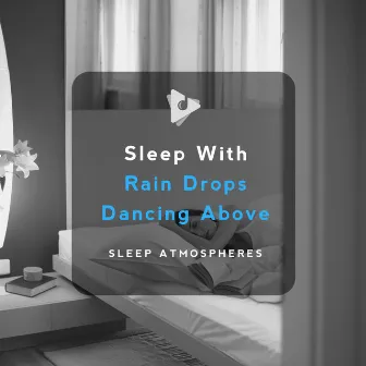 Sleep With Rain Drops Dancing Above by Sleep Atmospheres