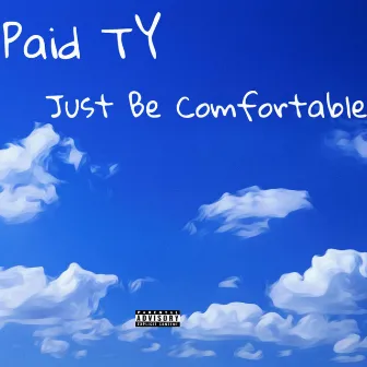 Just Be Comfortable by Paid TY