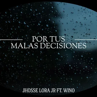 Por Tus Malas Decisiones by Jhosse Lora Jr.