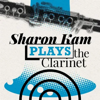 Sharon Kam Plays the Clarinet by Sharon Kam