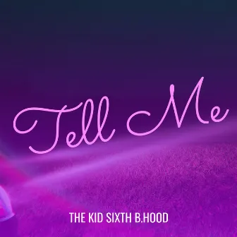 Tell Me by THE KID SIXTH B.HOOD