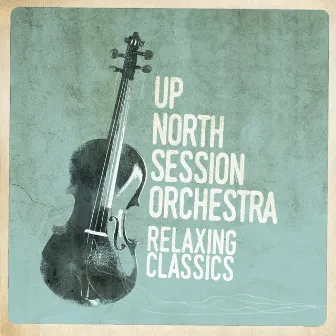 Relaxing Classics by Up North Session Orchestra