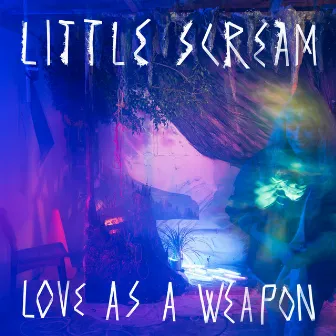 Love as a Weapon by Little Scream