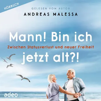 Mann! Bin ich jetzt alt?! (Zwischen Statusverlust und neuer Freiheit) by Andreas Malessa