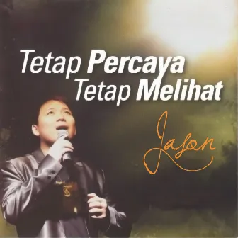 Tetap Percaya Tetap Melihat by Jason Irwan