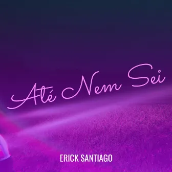 Até Nem Sei by Erick Santiago