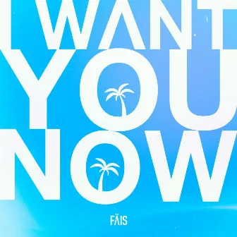 I Want You Now by FÄIS