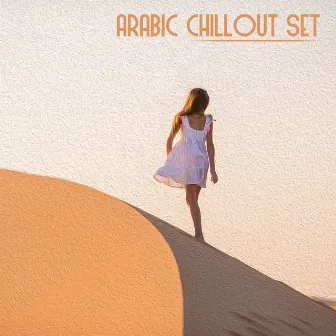 Arabic Chillout Set – Great Oriental Chillout Compilation, Warm Nights in Sahara Desert, Summer Dreams, One Language, Deep Relaxation by Chillout Music Whole World