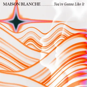 You're Gonna Like It by Maison Blanche