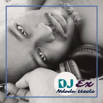 Ndoda Uzele by DJ Ex