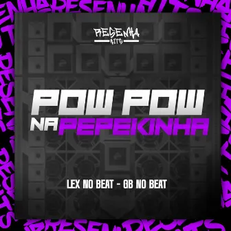 Pow Pow na Pepequinha by Lex No Beat