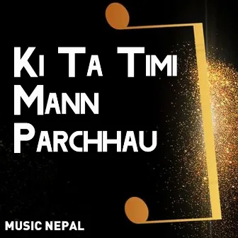 Ki Ta Timi Mann Parchhau by Diwakar Khadka