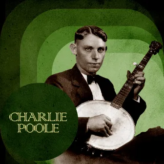 Presenting Charlie Poole by Charlie Poole