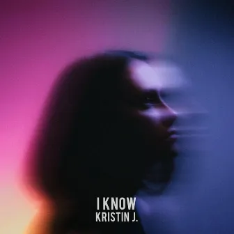 I Know by Kristin J.