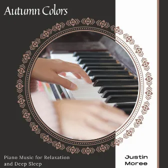 Autumn Colors - Piano Music For Relaxation And Deep Sleep by Justin Moree