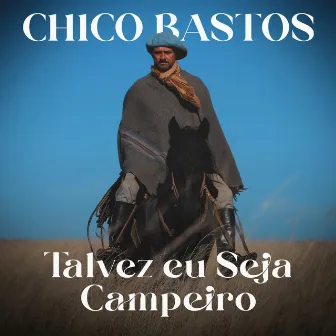 Talvez Eu Seja Campeiro by Chico Bastos