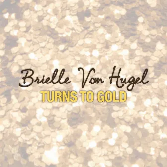 Turns to Gold - EP by Brielle Von Hugel