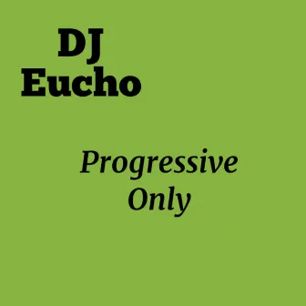 Progressive Only by DJ Eucho