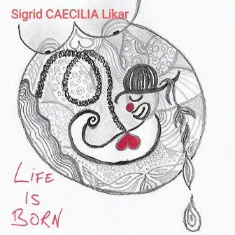 Life is born by Sigrid CAECILIA Likar