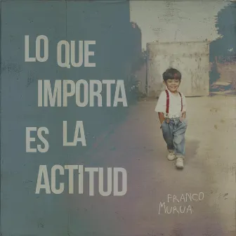 Lo Que Importa Es la Actitud by Franco Murua