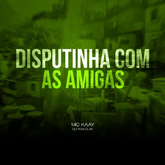 Disputinha Com As Amigas by Mc Kaay