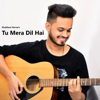 Tu Mera Dil Hai by Shubham Verma