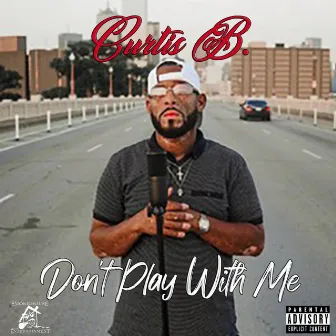 Don't Play With Me by Curtis B.