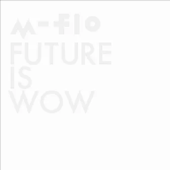 FUTURE IS WOW by m-flo