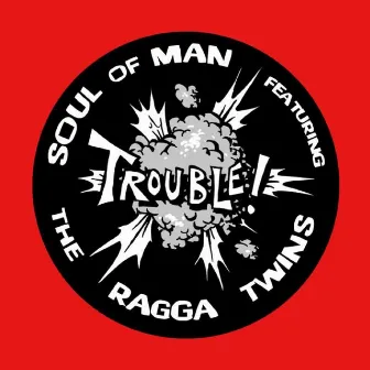 Trouble! (feat. Ragga Twins) by Soul Of Man