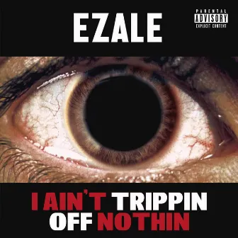 I Ain't Trippin off Nothin by Ezale